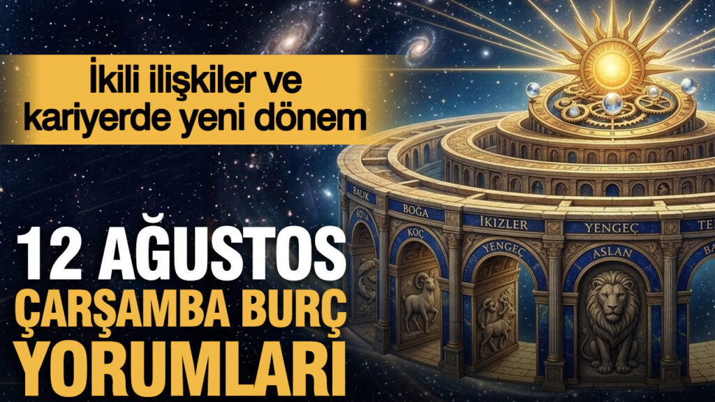 12 Ağustos Çarşamba günlük burç yorumları: İkili ilişkiler ve kariyerde yeni dönem