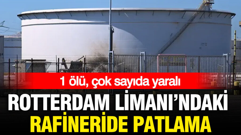 Rotterdam Limanı’ndaki rafineride patlama: 1 ölü, çok sayıda yaralı